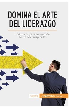 portada Domina el arte del liderazgo: Los trucos para convertirte en un líder inspirador (in Spanish)