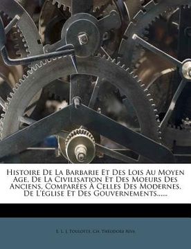 portada Histoire De La Barbarie Et Des Lois Au Moyen Age, De La Civilisation Et Des Moeurs Des Anciens, Comparées À Celles Des Modernes, De L'église Et Des Go (en Francés)