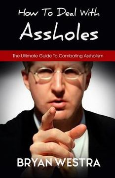 portada How To Deal With Assholes: The Ultimate Guide To Combating Assholism (in English)