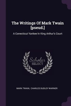 portada The Writings Of Mark Twain [pseud.]: A Conecticut Yankee In King Arthur's Court