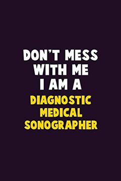 portada Don't Mess With me, i am a Diagnostic Medical Sonographer: 6x9 Career Pride 120 Pages Writing Nots (en Inglés)