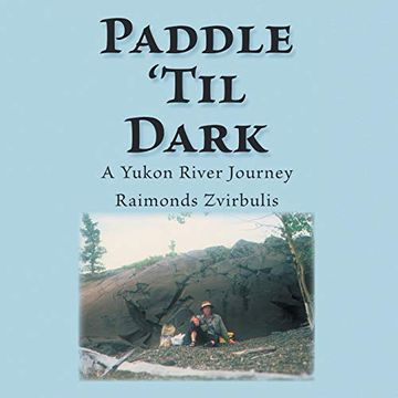 portada Paddle 'til Dark: A Yukon River Journey (en Inglés)