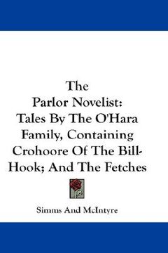 portada the parlor novelist: tales by the o'hara family, containing crohoore of the bill-hook; and the fetches