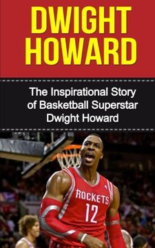 portada Dwight Howard: The Inspirational Story of Basketball Superstar Dwight Howard (Dwight Howard Unauthorized Biography, Houston Rockets, los Angeles Lakers, Orlando Magic, nba Books) (en Inglés)