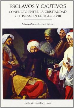 portada Esclavos y cautivos : conflicto entre la cristiandad y el islam en el siglo XVIII