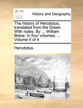 portada the history of herodotus, translated from the greek. with notes. by ... william beloe. in four volumes. ... volume 4 of 4 (en Inglés)