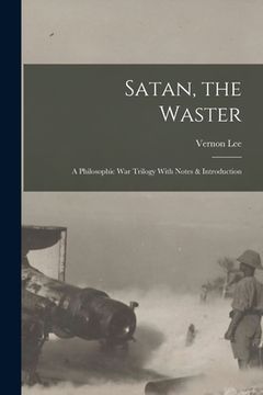 portada Satan, the Waster: A Philosophic War Trilogy With Notes & Introduction (en Inglés)