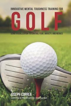 portada Innovative Mental Toughness Training for Golf: Using Visualization to Control Fear, Anxiety, and Nerves (in English)