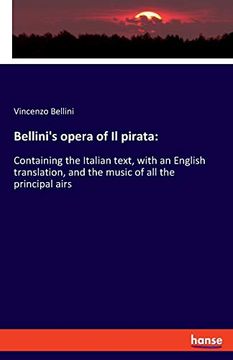 portada Bellini's Opera of il Pirata: Containing the Italian Text, With an English Translation, and the Music of all the Principal Airs (en Inglés)