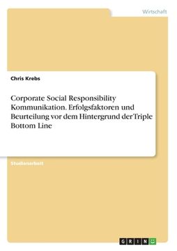 portada Corporate Social Responsibility Kommunikation. Erfolgsfaktoren und Beurteilung vor dem Hintergrund der Triple Bottom Line (in German)