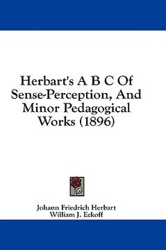 portada herbart's a b s of sense-perception, and minor pedagogical works (1896) (en Inglés)