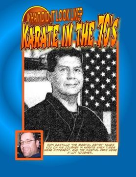 portada What did it look like? Karate In the 70's by Don Castillo 'the Martial ARTist'. (en Inglés)