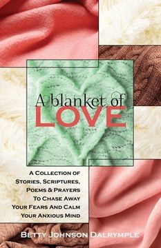portada A Blanket of Love: A Collection of Stories, Scriptures, Poems & Prayers To Chase Away Your Fears And Calm Your Anxious Mind (en Inglés)