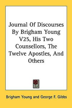portada journal of discourses by brigham young v25, his two counsellors, the twelve apostles, and others (en Inglés)