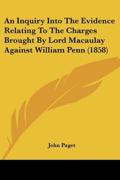 portada an inquiry into the evidence relating to the charges brought by lord macaulay against william penn (1858) (in English)