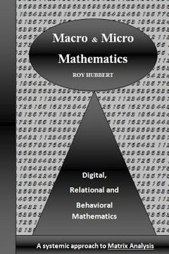 portada Macro and Micro Mathematics: Digital, Relational and Behavioral Mathematics, A systemic approach to Matrix Analysis