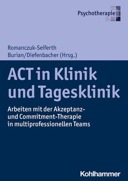 portada ACT in Klinik Und Tagesklinik: Arbeiten Mit Der Akzeptanz- Und Commitment-Therapie in Multiprofessionellen Teams (en Alemán)