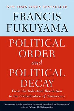 Political Order and Political Decay: From the Industrial Revolution to the Globalization of Democracy (en Inglés)