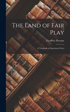 portada The Land of Fair Play: A Textbook of American Civics (en Inglés)