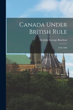 portada Canada Under British Rule: 1760-1900 (en Inglés)