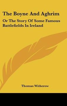 portada the boyne and aghrim: or the story of some famous battlefields in ireland (en Inglés)