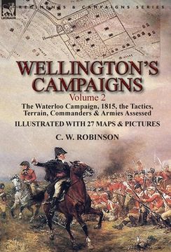 portada Wellington's Campaigns: Volume 2-The Waterloo Campaign, 1815, the Tactics, Terrain, Commanders & Armies Assessed (en Inglés)