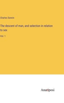 portada The descent of man, and selection in relation to sex: Vol. 1 (en Inglés)