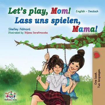 portada Let's Play, Mom! Lass uns spielen, Mama!: English German Bilingual Book (en Alemán)