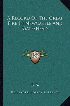 portada a record of the great fire in newcastle and gateshead (en Inglés)