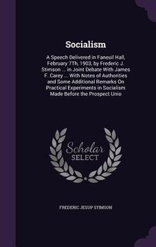 portada Socialism: A Speech Delivered in Faneuil Hall, February 7Th, 1903, by Frederic J. Stimson ... in Joint Debate With James F. Carey