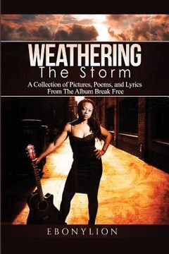 portada Weathering the Storm: A Collection of Pictures, Poems, and Lyrics From The Album Break Free (en Inglés)