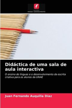 portada Didáctica de uma Sala de Aula Interactiva: O Ensino de Línguas e o Desenvolvimento da Escrita Criativa Para os Alunos da Unae (en Portugués)
