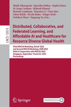 portada Distributed, Collaborative, and Federated Learning, and Affordable AI and Healthcare for Resource Diverse Global Health: Third Miccai Workshop, Decaf (en Inglés)