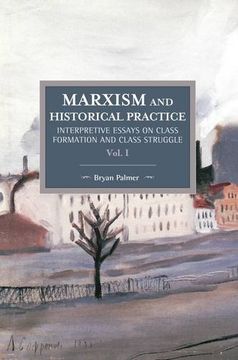portada Marxism and Historical Practice (Vol. I): Interpretive Essays on Class Formation and Class Struggle (Historical Materialism) (en Inglés)
