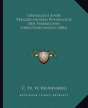 portada Grundzuge Einer Vergleichenden Physiologie Der Thierischen Gerustsubstanzen (1882) (en Alemán)