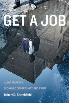portada Get a Job: Labor Markets, Economic Opportunity, and Crime (New Perspectives in Crime, Deviance, and Law)