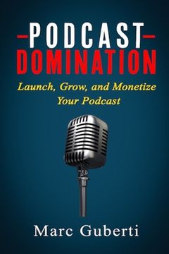 portada Podcast Domination: Launch, Grow, and Monetize Your Podcast (en Inglés)