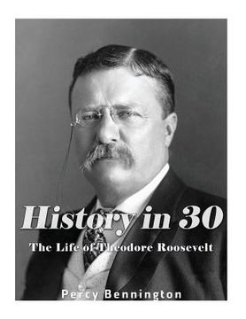 portada History in 30: The Life of Theodore Roosevelt (en Inglés)