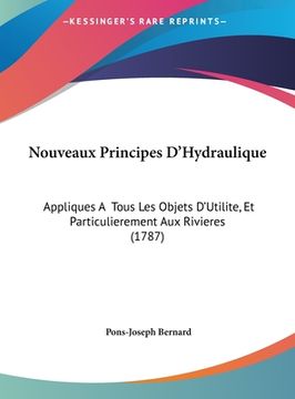 portada Nouveaux Principes D'Hydraulique: Appliques A Tous Les Objets D'Utilite, Et Particulierement Aux Rivieres (1787) (en Francés)