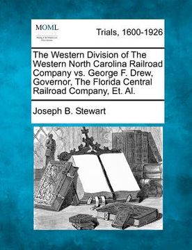 portada the western division of the western north carolina railroad company vs. george f. drew, governor, the florida central railroad company, et. al. (en Inglés)