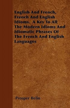 portada english and french, french and english idioms. a key to all the modern idioms and idiomatic phrases of the french and english languages (en Inglés)