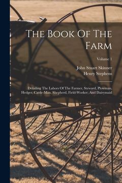 portada The Book Of The Farm: Detailing The Labors Of The Farmer, Steward, Plowman, Hedger, Cattle-man, Shepherd, Field-worker, And Dairymaid; Volum