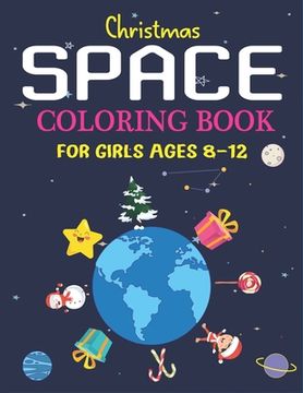 portada Christmas Space Coloring Book For Girls Ages 8-12: Holiday Edition> Explore, Learn and Grow, 50 Christmas Space Coloring Pages for Kids with Christmas