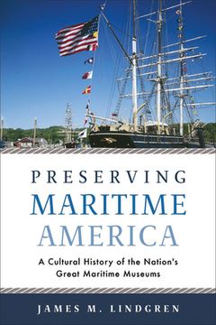 portada Preserving Maritime America: A Cultural History of the Nation's Great Maritime Museums (en Inglés)