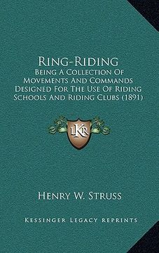 portada ring-riding: being a collection of movements and commands designed for the use of riding schools and riding clubs (1891) (en Inglés)