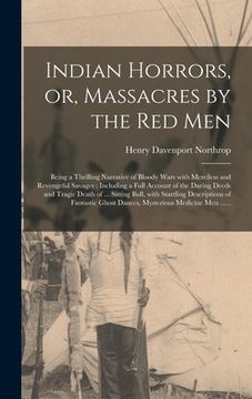 portada Indian Horrors, or, Massacres by the Red Men [microform]: Being a Thrilling Narrative of Bloody Wars With Merciless and Revengeful Savages: Including (en Inglés)