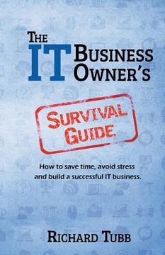portada The IT Business Owner's Survival Guide: How to save time, avoid stress and build a successful IT business (en Inglés)