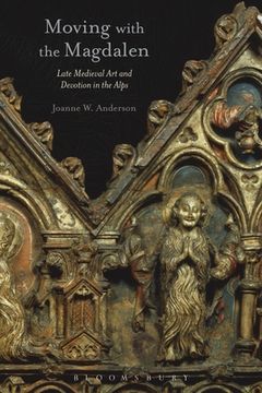 portada Moving with the Magdalen: Late Medieval Art and Devotion in the Alps (en Inglés)
