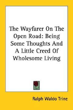 portada the wayfarer on the open road: being some thoughts and a little creed of wholesome living