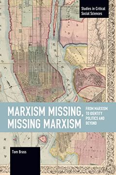 portada Marxism Missing, Missing Marxism: From Marxism to Identity Politics and Beyond (Studies in Critical Social Sciences) (in English)